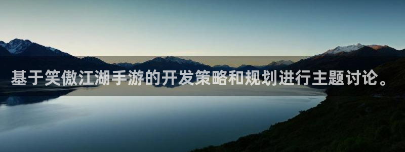大神28加拿大在线上分：基于笑傲江湖手游的开发策略和规划进行