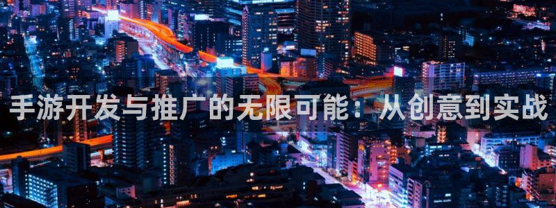 28大神老版本：手游开发与推广的无限可能：从创意到实战