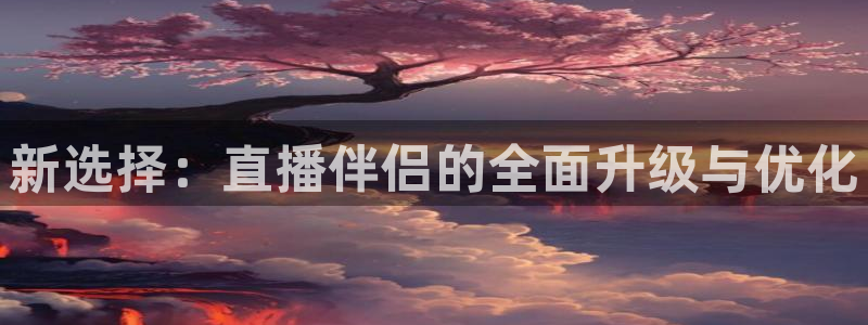 833足球直播免费观看：新选择：直播伴侣的全面升级与优化